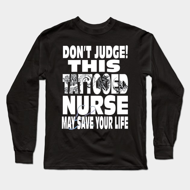 Don't Judge This Tattooed Nurse May Save Your Life Shirt Long Sleeve T-Shirt by Envision Styles